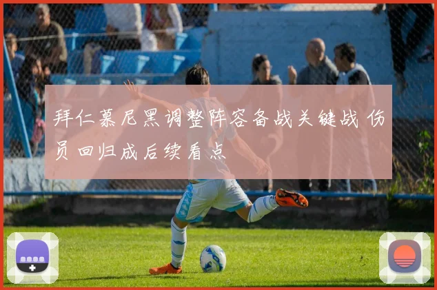 拜仁慕尼黑调整阵容备战关键战 伤员回归成后续看点