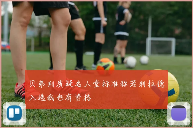 贝弗利质疑名人堂标准称若利拉德入选我也有资格